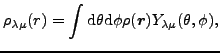 $\displaystyle \rho_{\lambda\mu}({r})=\int {\rm d}\theta{\rm d}\phi\rho(\vec {r})Y_{\lambda\mu}(\theta,\phi),$