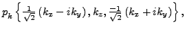 $\displaystyle p_{\rule{0ex}{1.5ex}k}\left\{\tfrac{ 1}{\sqrt{2}}\left(k_x-ik_y\right),
k_z,
\tfrac{-1}{\sqrt{2}}\left(k_x+ik_y\right)\right\} ,$