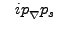 $ \phantom{-}i p_{\rule{0ex}{1.5ex}\nabla}p_s$