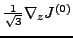 $ \tfrac{1}{\sqrt{3}}\nabla_z J^{(0)} $