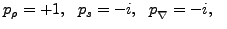 $\displaystyle p_\rho =+1, ~~p_s=-i, ~~p_{\rule{0ex}{1.5ex}\nabla}=-i, ~~$