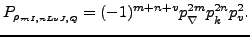 $\displaystyle P_{\rho_{mI,nLvJ,Q}} = (-1)^{m+n+v}p_{\rule{0ex}{1.5ex}\nabla}^{2m} p_{\rule{0ex}{1.5ex}k}^{2n} p^2_v.$