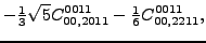 $\displaystyle -\tfrac{1}{3} \sqrt{5} {}{C_{00,2011}^{0011}}-\tfrac{1}{6}{}{C_{00,2211}^{0011}} ,$