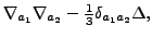 $\displaystyle \nabla_{a_1}\nabla_{a_2}-\tfrac{1}{3}\delta_{a_1a_2}\Delta ,$