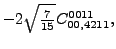 $\displaystyle -2 \sqrt{\tfrac{7}{15}} {}{C_{00,4211}^{0011}} ,$