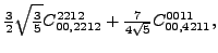 $\displaystyle \tfrac{3}{2} \sqrt{\tfrac{3}{5}} {}{C_{00,2212}^{2212}}+\tfrac{7 }{4 \sqrt{5}}{}{C_{00,4211}^{0011}} ,$