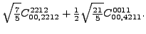 $\displaystyle \sqrt{\tfrac{7}{5}} {}{C_{00,2212}^{2212}}+\tfrac{1}{2} \sqrt{\tfrac{21}{5}} {}{C_{00,4211}^{0011}} .$