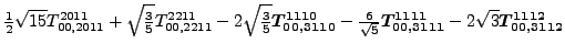 $\displaystyle \tfrac{1}{2} \sqrt{15} {}{T_{00,2011}^{2011}}+\sqrt{\tfrac{3}{5}}...
...-\tfrac{6 }{\sqrt{5}}\bm{T_{00,3111}^{1111}}-2 \sqrt{3} \bm{T_{00,3112}^{1112}}$