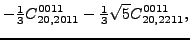 $\displaystyle -\tfrac{1}{3}{}{C_{20,2011}^{0011}}-\tfrac{1}{3} \sqrt{5} {}{C_{20,2211}^{0011}} ,$