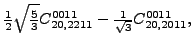 $\displaystyle \tfrac{1}{2} \sqrt{\tfrac{5}{3}} {}{C_{20,2211}^{0011}}-\tfrac{1}{\sqrt{3}}{}{C_{20,2011}^{0011}} ,$