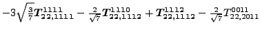 $\displaystyle -3 \sqrt{\tfrac{3}{7}} \bm{T_{22,1111}^{1111}}-\tfrac{2 }{\sqrt{7...
...112}^{1110}}+\bm{T_{22,1112}^{1112}}-\tfrac{2 }{\sqrt{7}}{}{T_{22,2011}^{0011}}$