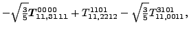 $\displaystyle -\sqrt{\tfrac{3}{5}} \bm{T_{11,3111}^{0000}}+{}{T_{11,2212}^{1101}}-\sqrt{\tfrac{3}{5}} {}{T_{11,0011}^{3101}} ,$