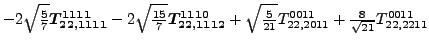 $\displaystyle -2 \sqrt{\tfrac{5}{7}} \bm{T_{22,1111}^{1111}}-2 \sqrt{\tfrac{15}...
...frac{5}{21}} {}{T_{22,2011}^{0011}}+\tfrac{8 }{\sqrt{21}}{}{T_{22,2211}^{0011}}$