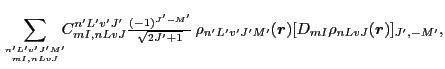 $\displaystyle \sum_{{n'L'v'J'M'}\atop{mI,nLvJ}}
\!\!\!
C^{n'L'v'J'}_{mI,nLvJ}
{...
...t{2J'+1}}}}
\, \rho_{n'L'v'J'M'}(\vec{r})[D_{mI}\rho_{nLvJ}(\vec{r})]_{J',-M'},$