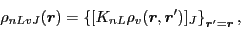 \begin{displaymath}
\rho_{nLvJ}(\vec{r})=\left\{[K_{nL}\rho_v(\vec{r},\vec{r}')]_J \right\}_{\vec{r}'=\vec{r}},
\end{displaymath}