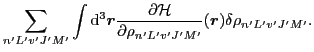 $\displaystyle \sum_{n'L'v'J'M'}\int {\rm d}^3\vec{r}
\frac{\partial{\cal H}}{\partial\rho_{n'L'v'J'M'}}(\vec{r})\delta\rho_{n'L'v'J'M'} .$