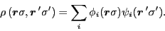 \begin{displaymath}
\rho\left(\vec{r}\sigma,\vec{r}\,'\sigma'\right)
=\sum_i \phi_i(\vec{r}\sigma)\psi_i(\vec{r}\,'\sigma').
\end{displaymath}