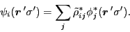 \begin{displaymath}
\psi_i(\vec{r}\,'\sigma') = \sum_j \tilde\rho_{ij}^*\phi_j^*(\vec{r}\,'\sigma').
\end{displaymath}