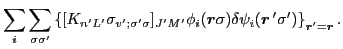 $\displaystyle \sum_i\sum_{\sigma\sigma'} \left\{ [K_{n'L'}\sigma_{v';\sigma'\si...
...phi_i(\vec{r}\sigma)\delta\psi_i(\vec{r}\,'\sigma')\right\}_{\vec{r}'=\vec{r}}.$