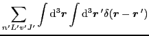 $\displaystyle \sum_{n'L'v'J'}\int {\rm d}^3\vec{r}\int {\rm d}^3\vec{r}\,'\delta(\vec{r}-\vec{r}\,')$