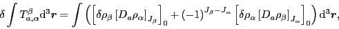 \begin{displaymath}
\delta\int T_{a,\alpha}^{\beta}{\rm d}^3\vec{r}=\int\left(\l...
...{\beta}\right]_{J_{\alpha}}\right]_{0}\right){\rm d}^3\vec{r},
\end{displaymath}