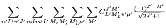 $\displaystyle \sum_{n'L'v'J'}\sum_{mIm'I'}\sum_{M_IM_I'} \sum_{M'_L\mu'}
\sum_{M'}C^{J'M'}_{L'M'_Lv'\mu'}
{\textstyle{\frac{(-1)^{J'-M'}}{\sqrt{2J'+1}}}}$