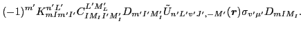 $\displaystyle (-1)^{m'}K^{n'L'}_{mIm'I'}
C^{L'M'_L}_{IM_II'M'_I}
D_{m'I'M'_I}\tilde{U}_{n'L'v'J',-M'}(\vec{r})\sigma_{v'\mu'}D_{mIM_I}.$