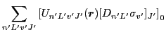 $\displaystyle \sum_{n'L'v'J'}\left[U _{n'L'v'J'}(\vec{r})[D_{n'L'}\sigma_{v'}]_{J'}\right]_0$