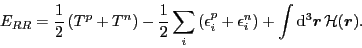 \begin{displaymath}
E_{RR}=\frac{1}{2}\left(T^{p}+T^{n}\right)-\frac{1}{2}\sum_{...
...lon_{i}^{n}\right)
+\int {\rm d}^3\vec{r}\, {\cal H}(\vec{r}).
\end{displaymath}