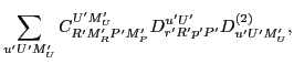 $\displaystyle \sum_{u'U'M'_U} C^{U'M'_U}_{R'M'_RP'M'_P} D^{u'U'}_{r'R'p'P'} D^{(2)}_{u'U'M'_U} ,$