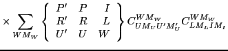 $\displaystyle \times \sum_{WM_W}
\left\{\begin{array}{rrr} P' & P & I \\
R' ...
...L \\
U' & U & W \end{array}\right\} C^{WM_W}_{UM_UU'M'_U}C^{WM_W}_{LM_LIM_I}$