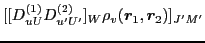 $\displaystyle [[D^{(1)}_{uU}D^{(2)}_{u'U'}]_W\rho_v(\vec{r}_1,\vec{r}_2)]_{J'M'}$