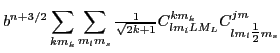 $\displaystyle b^{n+3/2}\sum_{km_k}\sum_{m_lm_s} {\textstyle{\frac{1}{\sqrt{2k+1}}}}
C^{km_k}_{lm_lLM_L}C^{jm}_{lm_l{\textstyle{\frac{1}{2}}}m_s}$