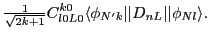 $\displaystyle {\textstyle{\frac{1}{\sqrt{2k+1}}}}C^{k0}_{l0L0}\langle\phi_{N'k}\vert\vert D_{nL}\vert\vert\phi_{Nl}\rangle .$