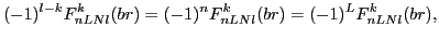 $\displaystyle (-1)^{l-k}F^{k}_{nLNl}(br) = (-1)^{n}F^{k}_{nLNl}(br) = (-1)^{L}F^{k}_{nLNl}(br),$