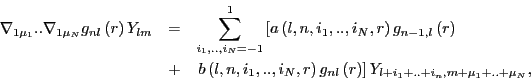 \begin{eqnarray*}
\nabla_{1\mu_{1}}..\nabla_{1\mu_{N}}g_{nl}\left(r\right)Y_{lm}...
...}\left(r\right)\right]Y_{l+i_{1}+..+i_{n},m+\mu_{1}+..+\mu_{N}},
\end{eqnarray*}