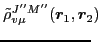 $\displaystyle \tilde{\rho}^{J''M''}_{v\mu}(\vec{r}_1,\vec{r}_2)\!\!\!\!$