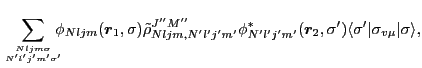 $\displaystyle \sum_{{Nljm\sigma}\atop{N'l'j'm'\sigma'}} \!\!\!\!
\phi_{Nljm}(\v...
...'l'j'm'}(\vec{r}_2,\sigma')
\langle\sigma'\vert\sigma_{v\mu}\vert\sigma\rangle,$