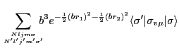 $\displaystyle \sum_{{Nljm\sigma}\atop{N'l'j'm'\sigma'}} \!\!\!\! b^{3}
e^{-\fr...
...r_1)^2-\frac{1}{2}(br_2)^2}
\langle\sigma'\vert\sigma_{v\mu}\vert\sigma\rangle$