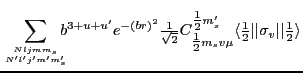 $\displaystyle \sum_{{Nljmm_s}\atop{N'l'j'm'm'_s}} \!\!\!\! b^{3+u+u'} e^{-(br)^...
...yle{\frac{1}{2}}}\vert\vert\sigma_{v}\vert\vert{\textstyle{\frac{1}{2}}}\rangle$