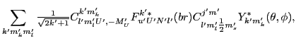 $\displaystyle \sum_{k'm'_km'_l}{\textstyle{\frac{1}{\sqrt{2k'+1}}}}
C^{k'm'_k}...
...}(br)
C^{j'm'}_{l'm'_l{\textstyle{\frac{1}{2}}}m'_s}Y^*_{k'm'_k}(\theta,\phi) ,$