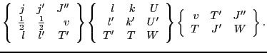 $\displaystyle \left\{\begin{array}{rrr} j & j' & J'' \\
{\textstyle{\frac{1}...
...}
\left\{\begin{array}{rrr} v & T' & J'' \\
T & J' & W \end{array}\right\} .$