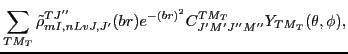 $\displaystyle \sum_{TM_T} \tilde{\rho}_{mI,nLvJ,J'}^{TJ''}(br) e^{-(br)^2}
C^{TM_T}_{J'M'J''M''} Y_{TM_T}(\theta,\phi) ,$