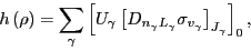 \begin{displaymath}
h\left(\rho\right) =\sum_{\gamma}\left[U_{\gamma}\left[D_{n_\gamma L_\gamma}\sigma_{v_\gamma}\right]_{J_\gamma}\right]_{0},
\end{displaymath}