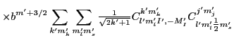 $\displaystyle \times b^{m'+3/2}\sum_{k'm'_k}\sum_{m'_lm'_s} {\textstyle{\frac{1...
...}}
C^{k'm'_k}_{l'm'_lI',-M'_I}C^{j'm'_j}_{l'm'_l{\textstyle{\frac{1}{2}}}m'_s}$