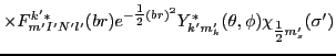 $\displaystyle \times F^{k'*}_{m'I'N'l'}(br)e^{-{\textstyle{\frac{1}{2}}}(br)^2}Y^*_{k'm'_k}(\theta,\phi)\chi_{{\textstyle{\frac{1}{2}}}m'_s}(\sigma')$
