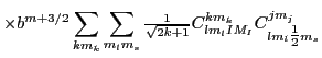 $\displaystyle \times b^{m+3/2}\sum_{km_k}\sum_{m_lm_s} {\textstyle{\frac{1}{\sqrt{2k+1}}}}
C^{km_k}_{lm_lIM_I}C^{jm_j}_{lm_l{\textstyle{\frac{1}{2}}}m_s}$