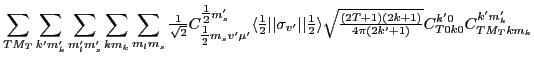 $\displaystyle \sum_{TM_T} \sum_{k'm'_k}\sum_{m'_lm'_s} \sum_{km_k}\sum_{m_lm_s}...
...tstyle{\frac{(2T+1)(2k+1)}{4\pi(2k'+1)}}}} C^{k'0}_{T0k0} C^{k'm_k'}_{TM_Tkm_k}$