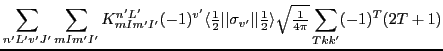 $\displaystyle \sum_{n'L'v'J'}\sum_{mIm'I'}
K^{n'L'}_{mIm'I'}
(-1)^{v'}\langle{\...
...c{1}{2}}}\rangle{\textstyle{\sqrt{\frac{1}{4\pi}}}}
\sum_{Tkk'} (-1)^{T} (2T+1)$