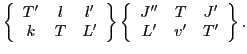 $\displaystyle \left\{ \begin{array}{ccc}
T' & l & l'\\
k & T & L'\end{array}\...
...t\} \left\{ \begin{array}{ccc}
J'' & T & J'\\
L' & v'& T'\end{array}\right\}.$